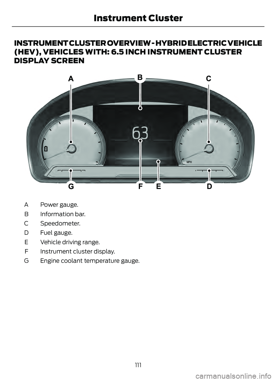 FORD ESCAPE 2022  Owners Manual INSTRUMENT CLUSTER OVERVIEW - HYBRID ELECTRIC VEHICLE
(HEV), VEHICLES WITH: 6.5 INCH INSTRUMENT CLUSTER
DISPLAY SCREEN
E307890E307890
Power gauge.
A
Information bar.
B
Speedometer.
C
Fuel gauge.
D
Veh