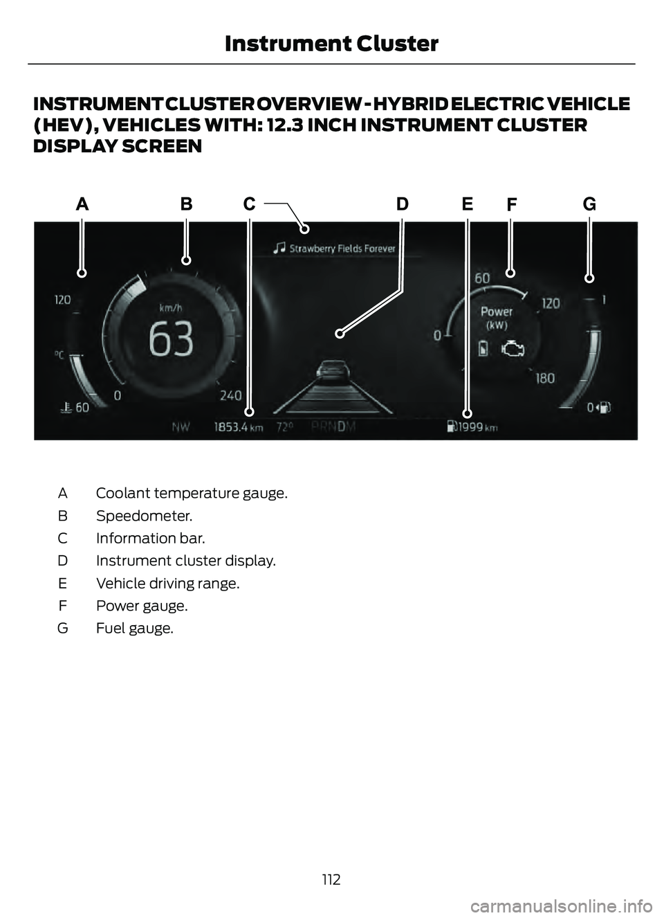 FORD ESCAPE 2022  Owners Manual INSTRUMENT CLUSTER OVERVIEW - HYBRID ELECTRIC VEHICLE
(HEV), VEHICLES WITH: 12.3 INCH INSTRUMENT CLUSTER
DISPLAY SCREEN
G
E340894
Coolant temperature gauge.
A
Speedometer.
B
Information bar.
C
Instrum