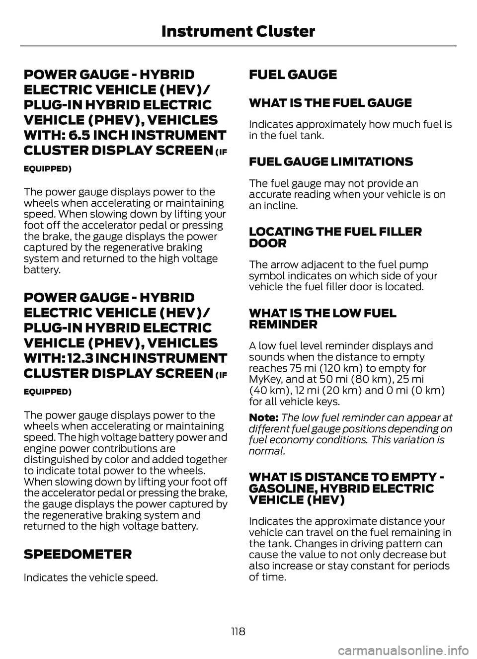 FORD ESCAPE 2022 Owners Manual POWER GAUGE - HYBRID
ELECTRIC VEHICLE (HEV)/
PLUG-IN HYBRID ELECTRIC
VEHICLE (PHEV), VEHICLES
WITH: 6.5 INCH INSTRUMENT
CLUSTER DISPLAY SCREEN
(IF
EQUIPPED)
The power gauge displays power to the
whee FORD ESCAPE 2022 Owners Manual POWER GAUGE - HYBRID
ELECTRIC VEHICLE (HEV)/
PLUG-IN HYBRID ELECTRIC
VEHICLE (PHEV), VEHICLES
WITH: 6.5 INCH INSTRUMENT
CLUSTER DISPLAY SCREEN
(IF
EQUIPPED)
The power gauge displays power to the
whee