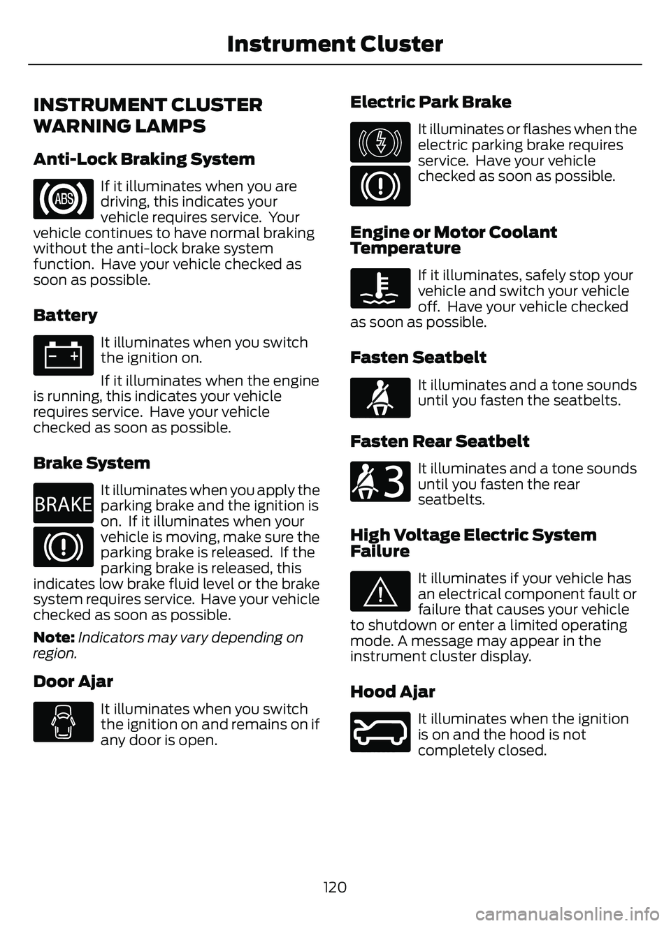 FORD ESCAPE 2022 Owners Manual INSTRUMENT CLUSTER
WARNING LAMPS
Anti-Lock Braking System
If it illuminates when you are
driving, this indicates your
vehicle requires service. Your
vehicle continues to have normal braking
without t FORD ESCAPE 2022 Owners Manual INSTRUMENT CLUSTER
WARNING LAMPS
Anti-Lock Braking System
If it illuminates when you are
driving, this indicates your
vehicle requires service. Your
vehicle continues to have normal braking
without t