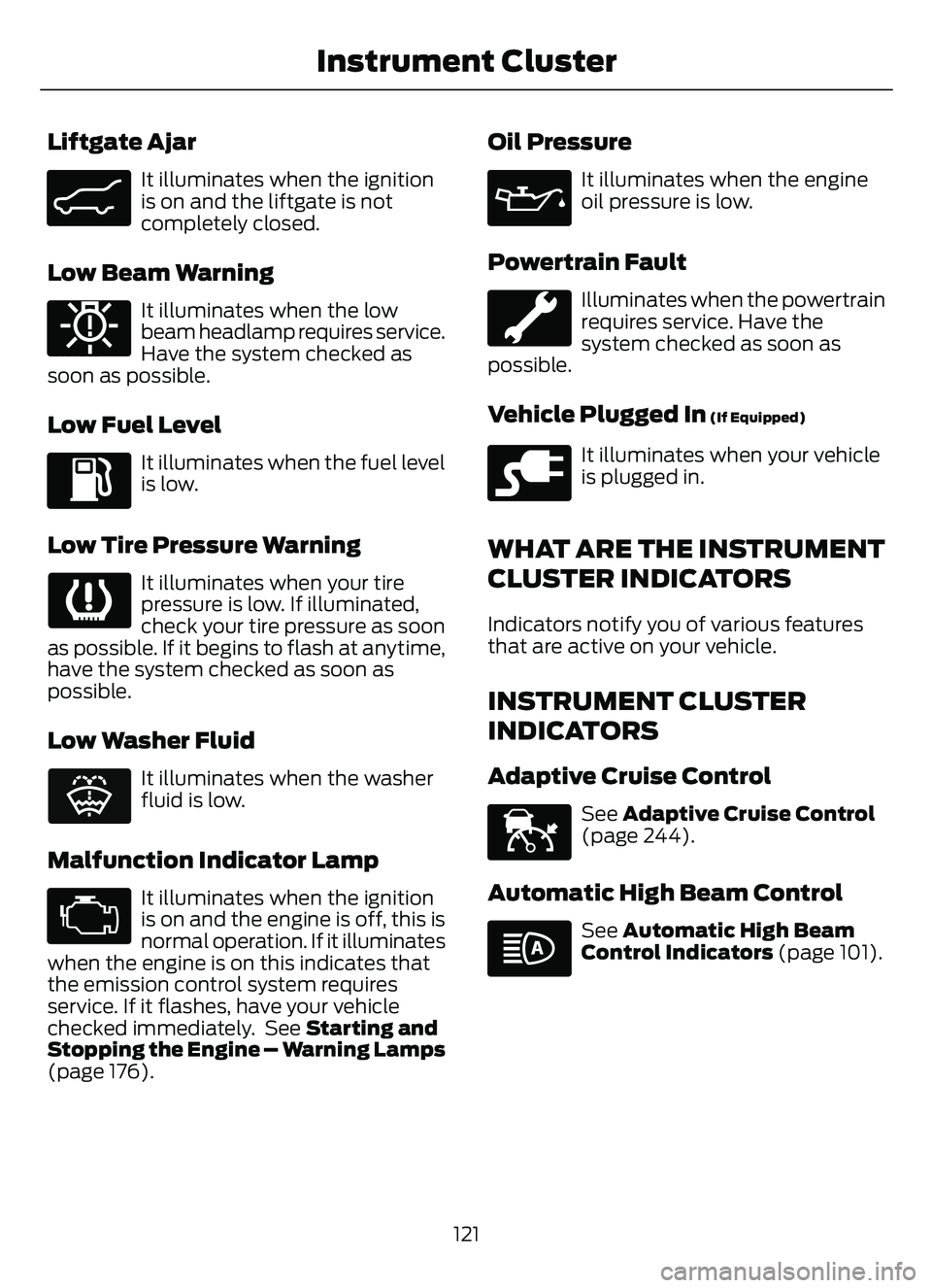 FORD ESCAPE 2022 Owners Manual Liftgate Ajar
E162453
It illuminates when the ignition
is on and the liftgate is not
completely closed.
Low Beam Warning
E181350
It illuminates when the low
beam headlamp requires service.
Have the sy FORD ESCAPE 2022 Owners Manual Liftgate Ajar
E162453
It illuminates when the ignition
is on and the liftgate is not
completely closed.
Low Beam Warning
E181350
It illuminates when the low
beam headlamp requires service.
Have the sy