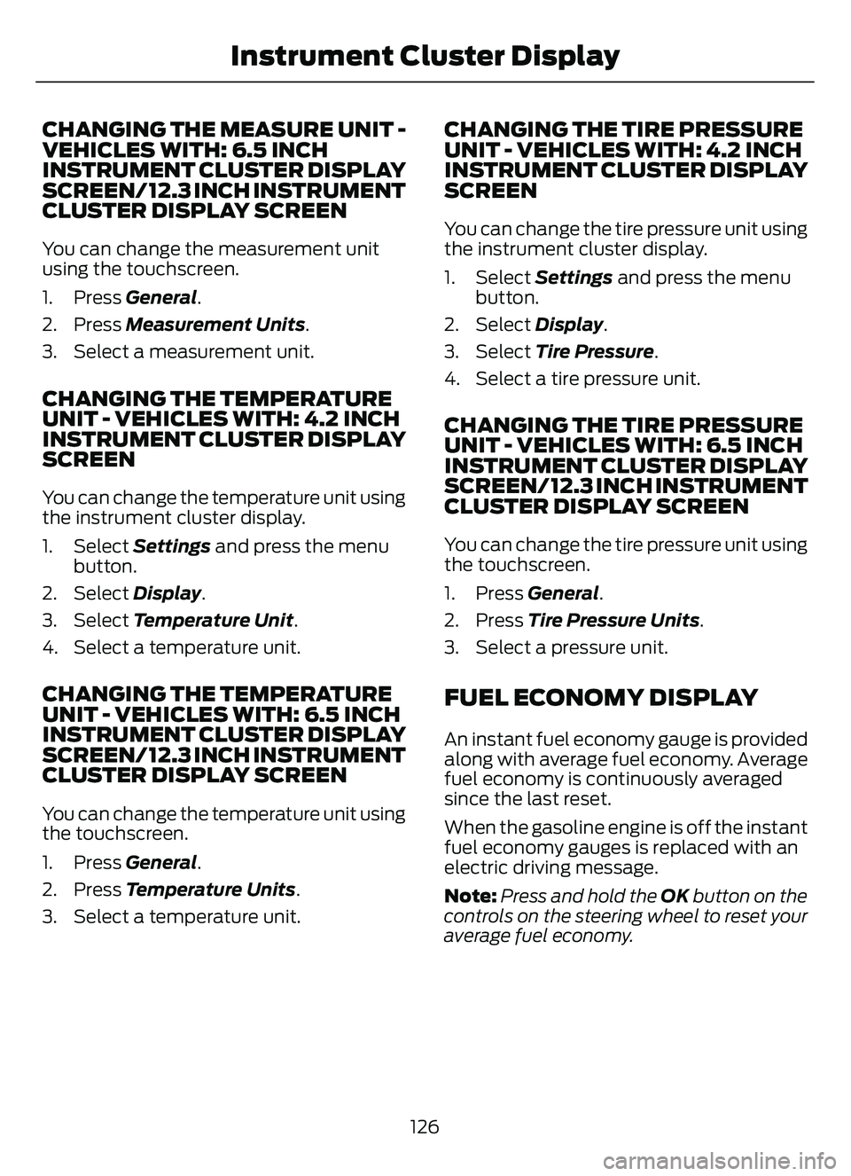 FORD ESCAPE 2022  Owners Manual CHANGING THE MEASURE UNIT -
VEHICLES WITH: 6.5 INCH
INSTRUMENT CLUSTER DISPLAY
SCREEN/ 12.3 INCH INSTRUMENT
CLUSTER DISPLAY SCREEN
You can change the measurement unit
using the touchscreen.
1. Press G