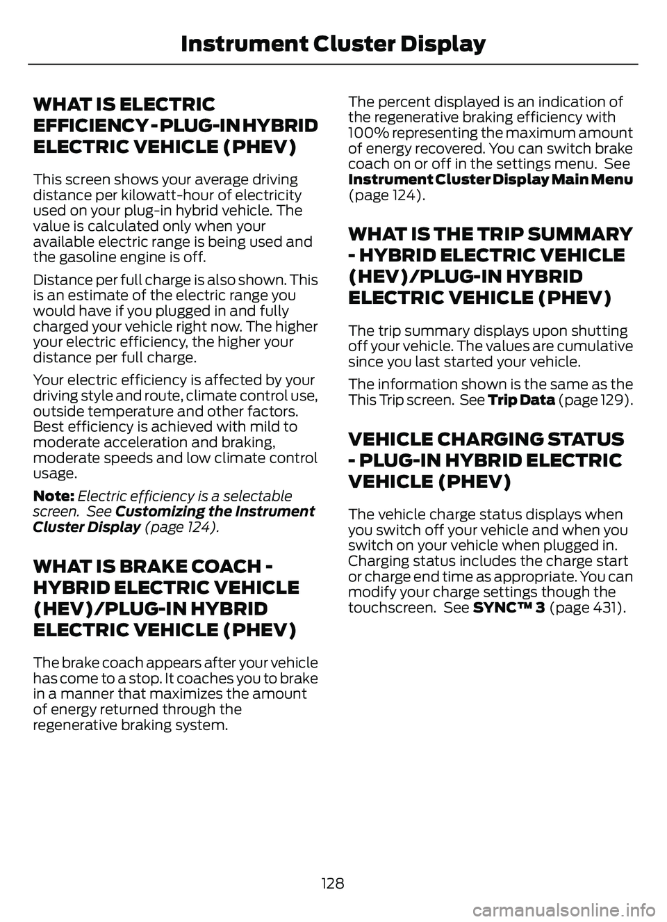 FORD ESCAPE 2022  Owners Manual WHAT IS ELECTRIC
EFFICIENCY - PLUG-IN HYBRID
ELECTRIC VEHICLE (PHEV)
This screen shows your average driving
distance per kilowatt-hour of electricity
used on your plug-in hybrid vehicle. The
value is 