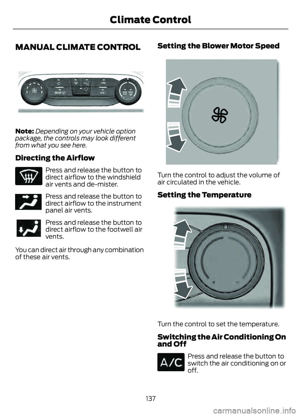 FORD ESCAPE 2022 Owners Manual MANUAL CLIMATE CONTROL
E290056
Note:Depending on your vehicle option
package, the controls may look different
from what you see here.
Directing the Airflow
Press and release the button to
direct airfl FORD ESCAPE 2022 Owners Manual MANUAL CLIMATE CONTROL
E290056
Note:Depending on your vehicle option
package, the controls may look different
from what you see here.
Directing the Airflow
Press and release the button to
direct airfl