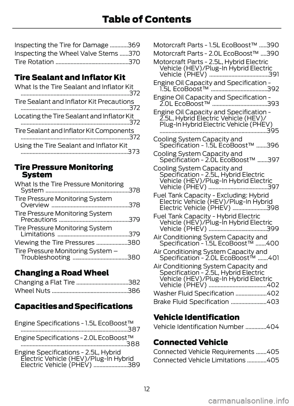 FORD ESCAPE 2022 Owners Manual Inspecting the Tire for Damage ............369
Inspecting the Wheel Valve Stems ......370
Tire Rotation .................................................370
Tire Sealant and Inflator Kit
What Is the T FORD ESCAPE 2022 Owners Manual Inspecting the Tire for Damage ............369
Inspecting the Wheel Valve Stems ......370
Tire Rotation .................................................370
Tire Sealant and Inflator Kit
What Is the T