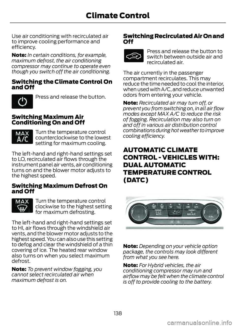 FORD ESCAPE 2022 Owners Manual Use air conditioning with recirculated air
to improve cooling performance and
efficiency.
Note:In certain conditions, for example,
maximum defrost, the air conditioning
compressor may continue to oper FORD ESCAPE 2022 Owners Manual Use air conditioning with recirculated air
to improve cooling performance and
efficiency.
Note:In certain conditions, for example,
maximum defrost, the air conditioning
compressor may continue to oper
