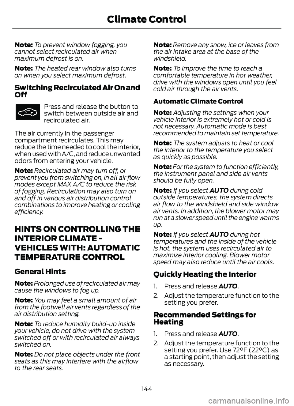 FORD ESCAPE 2022 Owners Manual Note:To prevent window fogging, you
cannot select recirculated air when
maximum defrost is on.
Note: The heated rear window also turns
on when you select maximum defrost.
Switching Recirculated Air On FORD ESCAPE 2022 Owners Manual Note:To prevent window fogging, you
cannot select recirculated air when
maximum defrost is on.
Note: The heated rear window also turns
on when you select maximum defrost.
Switching Recirculated Air On