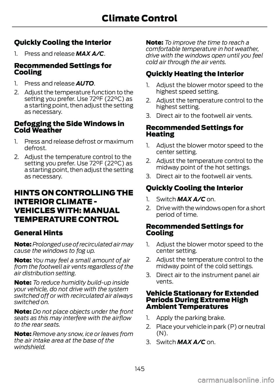 FORD ESCAPE 2022 Owners Manual Quickly Cooling the Interior
1. Press and release MAX A/C.
Recommended Settings for
Cooling
1. Press and release AUTO.
2. Adjust the temperature function to the setting you prefer. Use 72°F (22°C) a FORD ESCAPE 2022 Owners Manual Quickly Cooling the Interior
1. Press and release MAX A/C.
Recommended Settings for
Cooling
1. Press and release AUTO.
2. Adjust the temperature function to the setting you prefer. Use 72°F (22°C) a