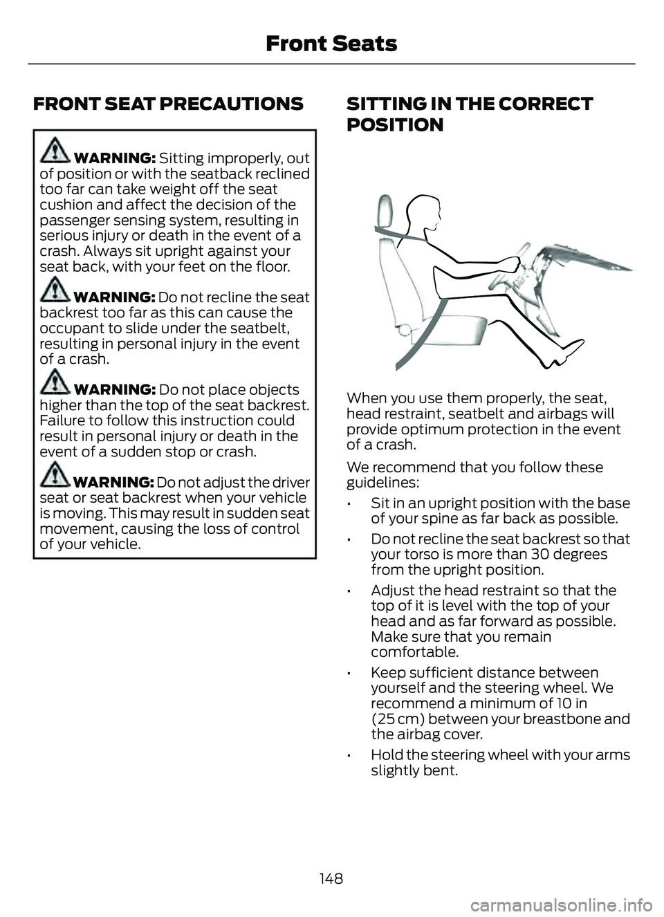 FORD ESCAPE 2022 Owners Manual FRONT SEAT PRECAUTIONS
WARNING: Sitting improperly, out
of position or with the seatback reclined
too far can take weight off the seat
cushion and affect the decision of the
passenger sensing system, FORD ESCAPE 2022 Owners Manual FRONT SEAT PRECAUTIONS
WARNING: Sitting improperly, out
of position or with the seatback reclined
too far can take weight off the seat
cushion and affect the decision of the
passenger sensing system,