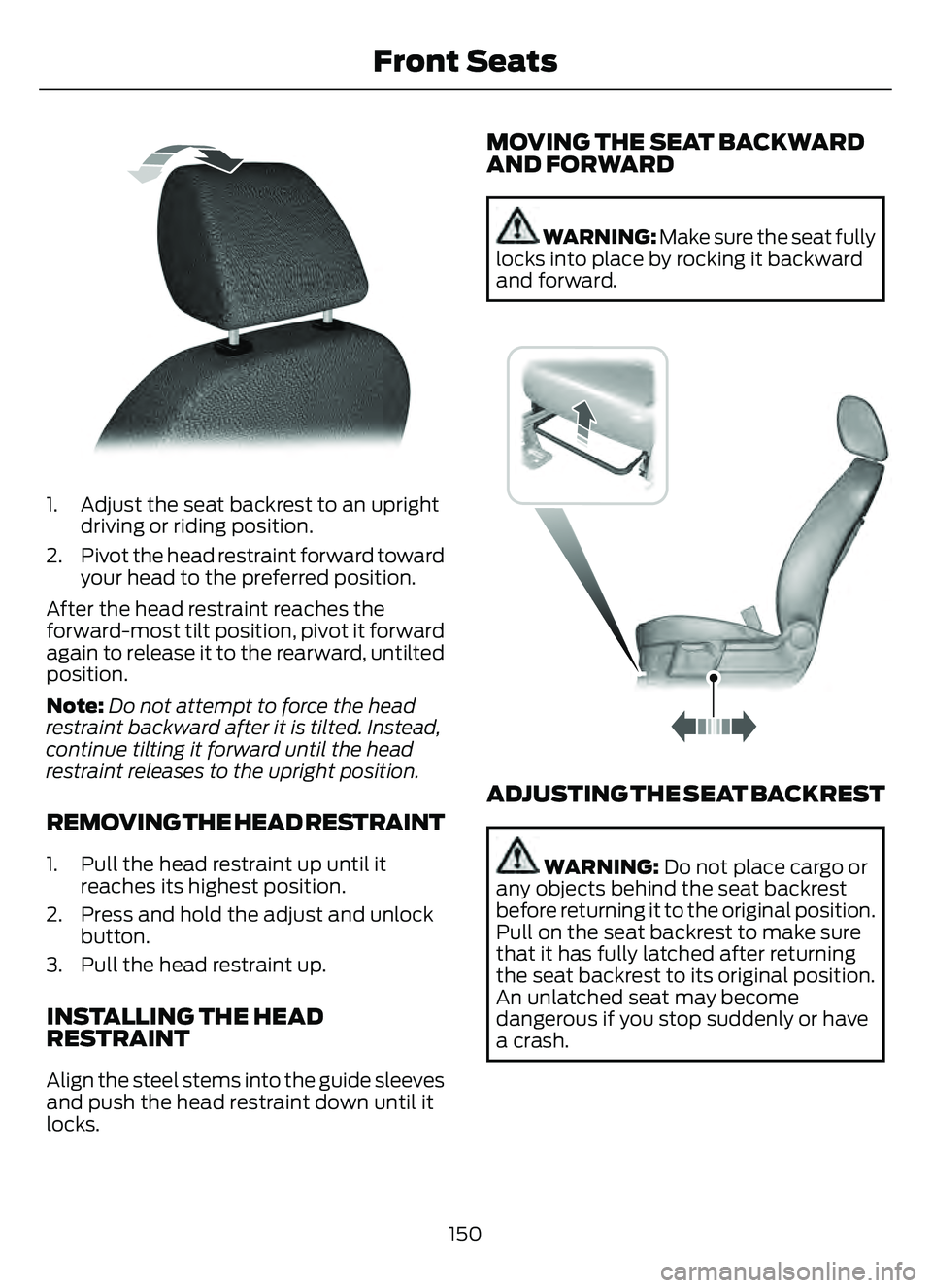 FORD ESCAPE 2022 Owners Manual E144727
1. Adjust the seat backrest to an uprightdriving or riding position.
2. Pivot the head restraint forward toward your head to the preferred position.
After the head restraint reaches the
forwar FORD ESCAPE 2022 Owners Manual E144727
1. Adjust the seat backrest to an uprightdriving or riding position.
2. Pivot the head restraint forward toward your head to the preferred position.
After the head restraint reaches the
forwar