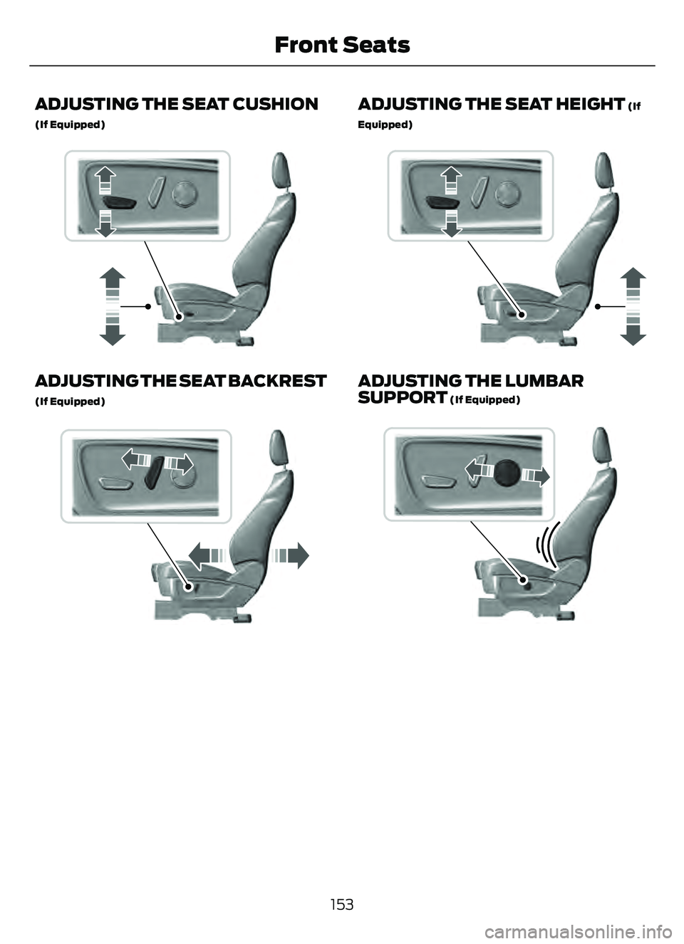 FORD ESCAPE 2022 Owners Manual ADJUSTING THE SEAT CUSHION
(If Equipped)
E298771E298771
ADJUSTING THE SEAT BACKREST
(If Equipped)
E298773E298773
ADJUSTING THE SEAT HEIGHT (If
Equipped)
E298772E298772
ADJUSTING THE LUMBAR
SUPPORT (If FORD ESCAPE 2022 Owners Manual ADJUSTING THE SEAT CUSHION
(If Equipped)
E298771E298771
ADJUSTING THE SEAT BACKREST
(If Equipped)
E298773E298773
ADJUSTING THE SEAT HEIGHT (If
Equipped)
E298772E298772
ADJUSTING THE LUMBAR
SUPPORT (If