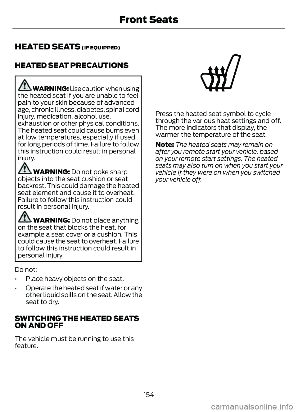 FORD ESCAPE 2022 Owners Manual HEATED SEATS (IF EQUIPPED)
HEATED SEAT PRECAUTIONS
WARNING: Use caution when using
the heated seat if you are unable to feel
pain to your skin because of advanced
age, chronic illness, diabetes, spina FORD ESCAPE 2022 Owners Manual HEATED SEATS (IF EQUIPPED)
HEATED SEAT PRECAUTIONS
WARNING: Use caution when using
the heated seat if you are unable to feel
pain to your skin because of advanced
age, chronic illness, diabetes, spina