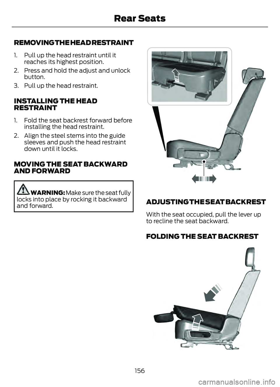 FORD ESCAPE 2022 Owners Manual REMOVING THE HEAD RESTRAINT
1. Pull up the head restraint until itreaches its highest position.
2. Press and hold the adjust and unlock button.
3. Pull up the head restraint.
INSTALLING THE HEAD
RESTR FORD ESCAPE 2022 Owners Manual REMOVING THE HEAD RESTRAINT
1. Pull up the head restraint until itreaches its highest position.
2. Press and hold the adjust and unlock button.
3. Pull up the head restraint.
INSTALLING THE HEAD
RESTR