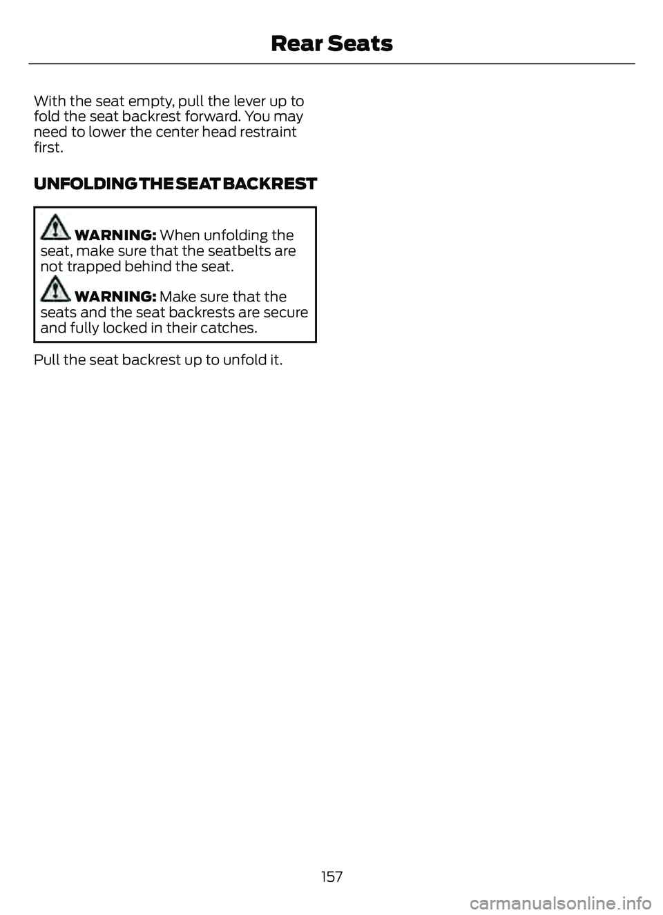 FORD ESCAPE 2022 Owners Manual With the seat empty, pull the lever up to
fold the seat backrest forward. You may
need to lower the center head restraint
first.
UNFOLDING THE SEAT BACKREST
WARNING: When unfolding the
seat, make sure FORD ESCAPE 2022 Owners Manual With the seat empty, pull the lever up to
fold the seat backrest forward. You may
need to lower the center head restraint
first.
UNFOLDING THE SEAT BACKREST
WARNING: When unfolding the
seat, make sure