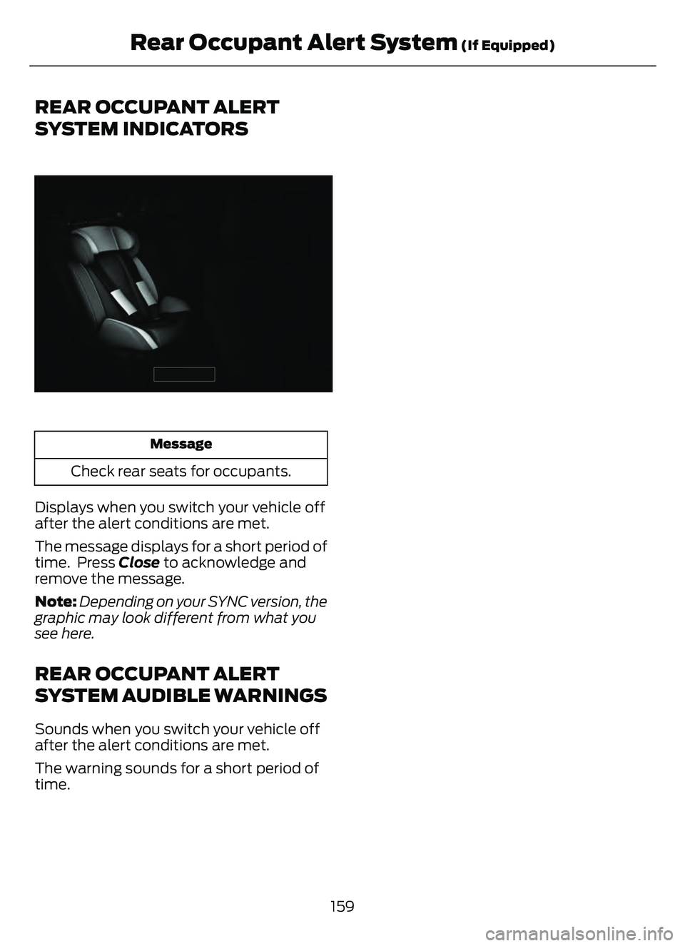 FORD ESCAPE 2022  Owners Manual REAR OCCUPANT ALERT
SYSTEM INDICATORS
E350472E350472
Message
Check rear seats for occupants.
Displays when you switch your vehicle off
after the alert conditions are met.
The message displays for a sh