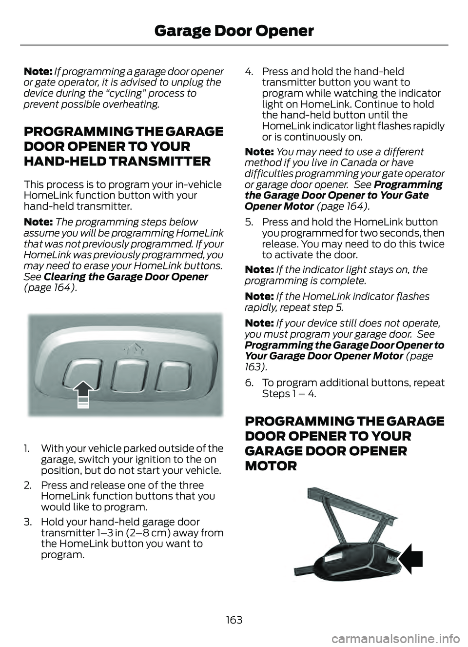 FORD ESCAPE 2022  Owners Manual Note:If programming a garage door opener
or gate operator, it is advised to unplug the
device during the “cycling” process to
prevent possible overheating.
PROGRAMMING THE GARAGE
DOOR OPENER TO YO