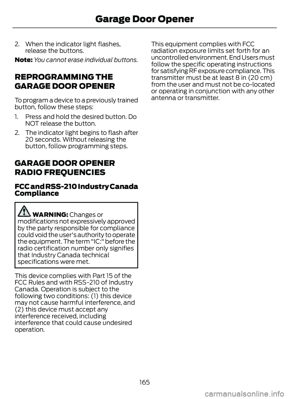 FORD ESCAPE 2022 Owners Manual 2. When the indicator light flashes,release the buttons.
Note: You cannot erase individual buttons.
REPROGRAMMING THE
GARAGE DOOR OPENER
To program a device to a previously trained
button, follow thes FORD ESCAPE 2022 Owners Manual 2. When the indicator light flashes,release the buttons.
Note: You cannot erase individual buttons.
REPROGRAMMING THE
GARAGE DOOR OPENER
To program a device to a previously trained
button, follow thes