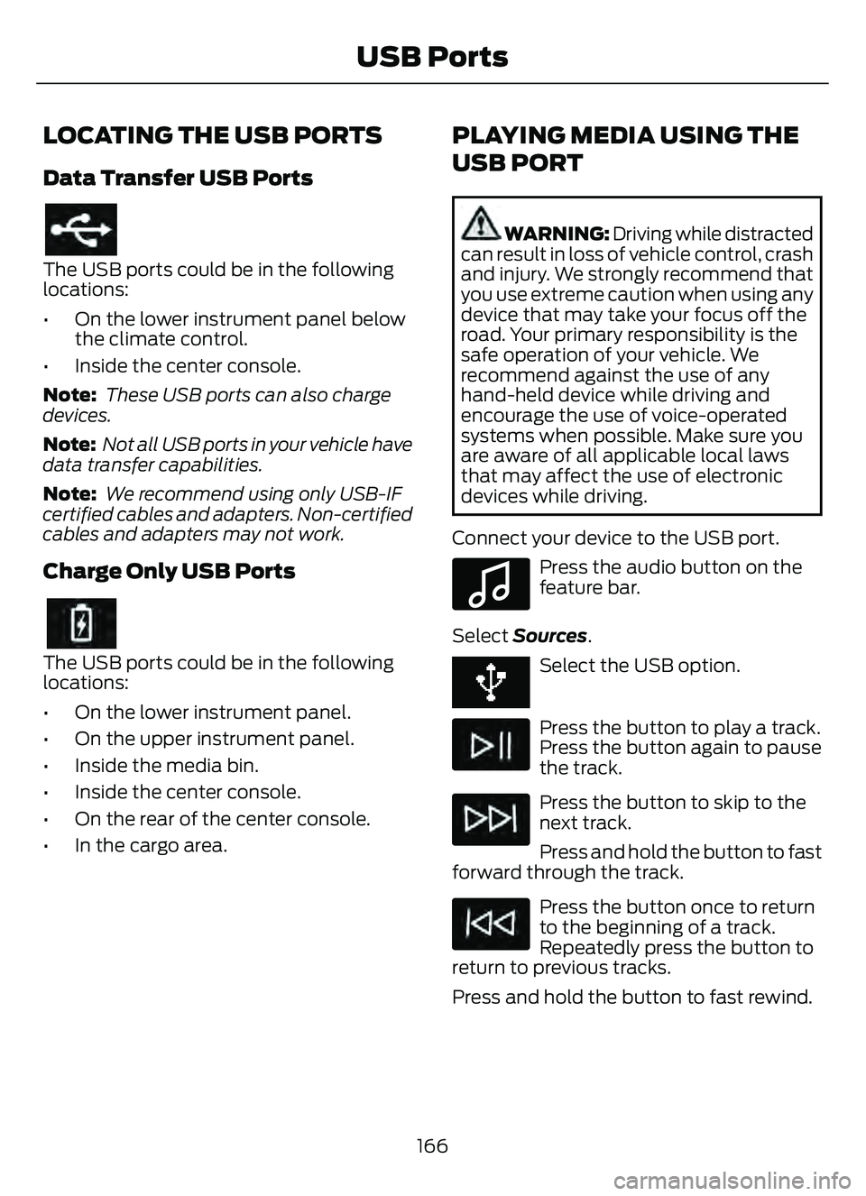 FORD ESCAPE 2022  Owners Manual LOCATING THE USB PORTS
Data Transfer USB Ports
The USB ports could be in the following
locations:
• On the lower instrument panel belowthe climate control.
• Inside the center console.
Note:  Thes