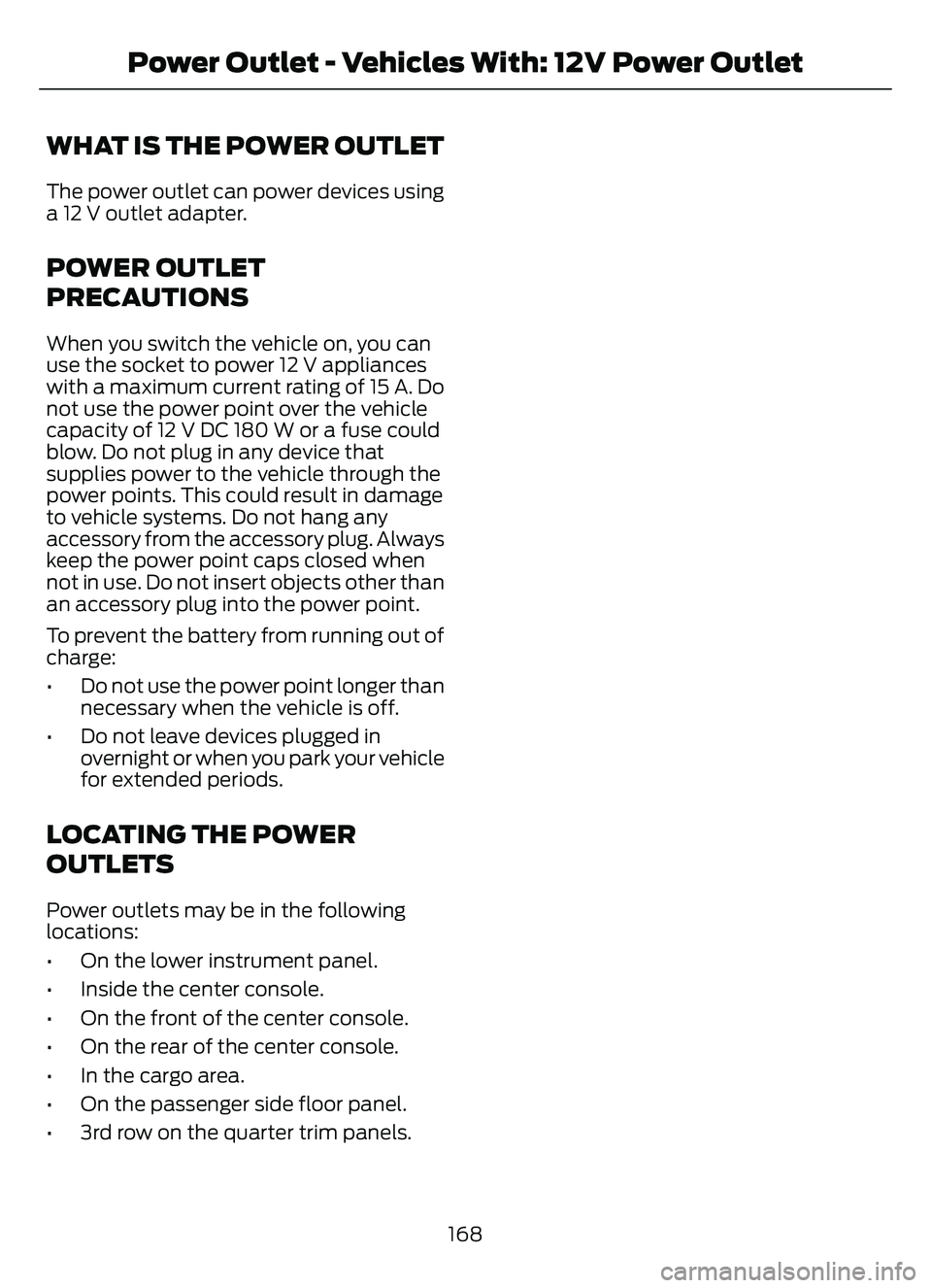 FORD ESCAPE 2022 Owners Manual WHAT IS THE POWER OUTLET
The power outlet can power devices using
a 12 V outlet adapter.
POWER OUTLET
PRECAUTIONS
When you switch the vehicle on, you can
use the socket to power 12 V appliances
with a FORD ESCAPE 2022 Owners Manual WHAT IS THE POWER OUTLET
The power outlet can power devices using
a 12 V outlet adapter.
POWER OUTLET
PRECAUTIONS
When you switch the vehicle on, you can
use the socket to power 12 V appliances
with a