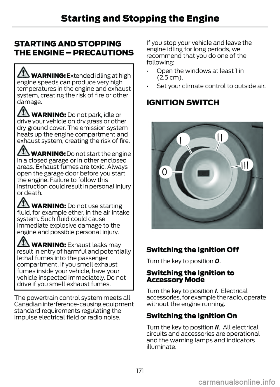 FORD ESCAPE 2022  Owners Manual STARTING AND STOPPING
THE ENGINE – PRECAUTIONS
WARNING: Extended idling at high
engine speeds can produce very high
temperatures in the engine and exhaust
system, creating the risk of fire or other
