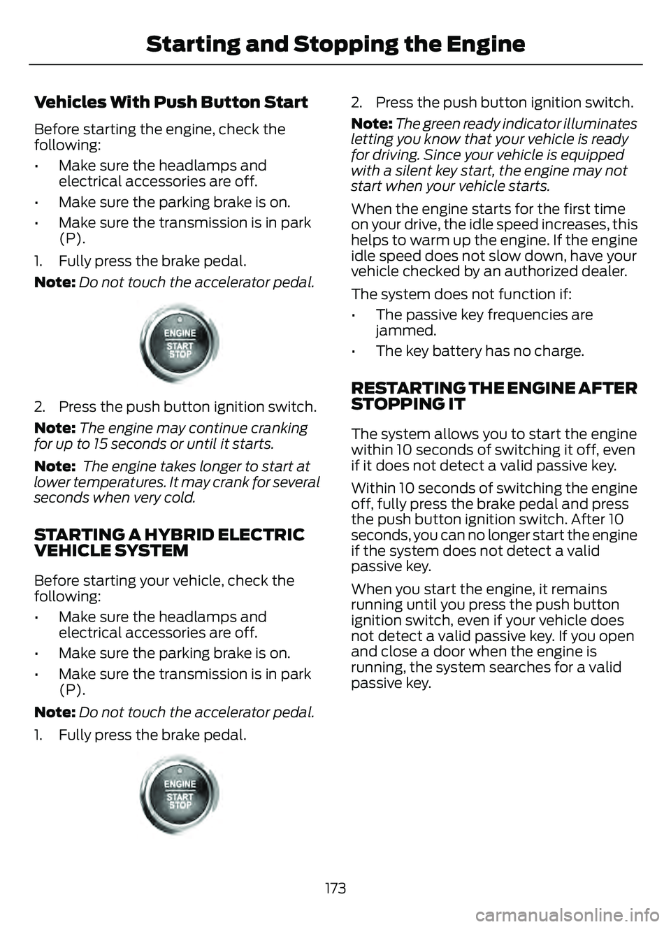 FORD ESCAPE 2022 Owners Manual Vehicles With Push Button Start
Before starting the engine, check the
following:
• Make sure the headlamps andelectrical accessories are off.
• Make sure the parking brake is on.
• Make sure the FORD ESCAPE 2022 Owners Manual Vehicles With Push Button Start
Before starting the engine, check the
following:
• Make sure the headlamps andelectrical accessories are off.
• Make sure the parking brake is on.
• Make sure the