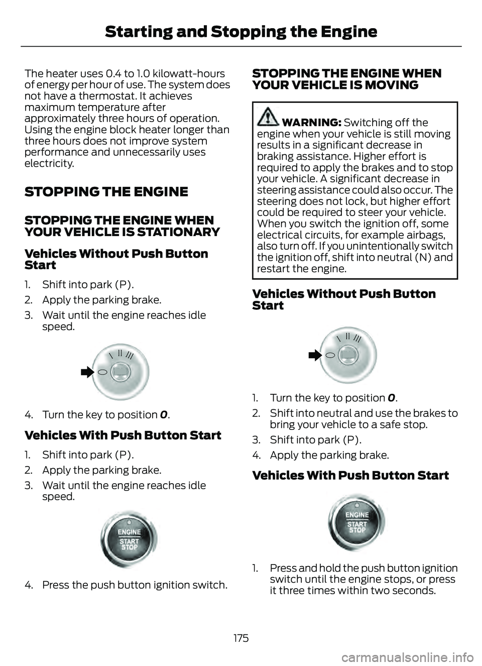 FORD ESCAPE 2022  Owners Manual The heater uses 0.4 to 1.0 kilowatt-hours
of energy per hour of use. The system does
not have a thermostat. It achieves
maximum temperature after
approximately three hours of operation.
Using the engi