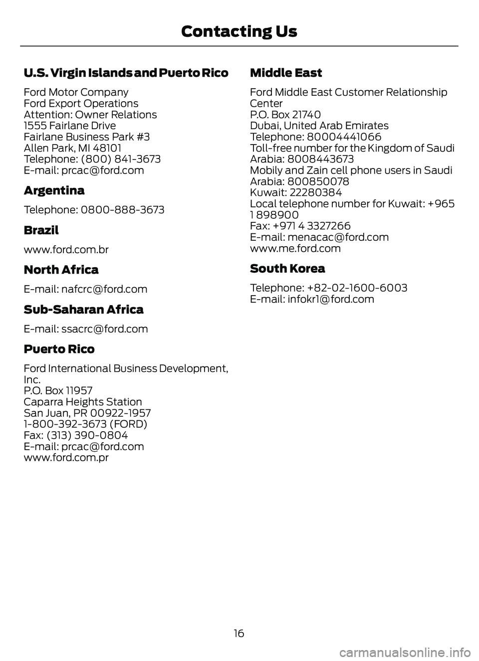 FORD ESCAPE 2022 User Guide U.S. Virgin Islands and Puerto Rico
Ford Motor Company
Ford Export Operations
Attention: Owner Relations
1555 Fairlane Drive
Fairlane Business Park #3
Allen Park, MI 48101
Telephone: (800) 841-3673
E- FORD ESCAPE 2022 User Guide U.S. Virgin Islands and Puerto Rico
Ford Motor Company
Ford Export Operations
Attention: Owner Relations
1555 Fairlane Drive
Fairlane Business Park #3
Allen Park, MI 48101
Telephone: (800) 841-3673
E-
