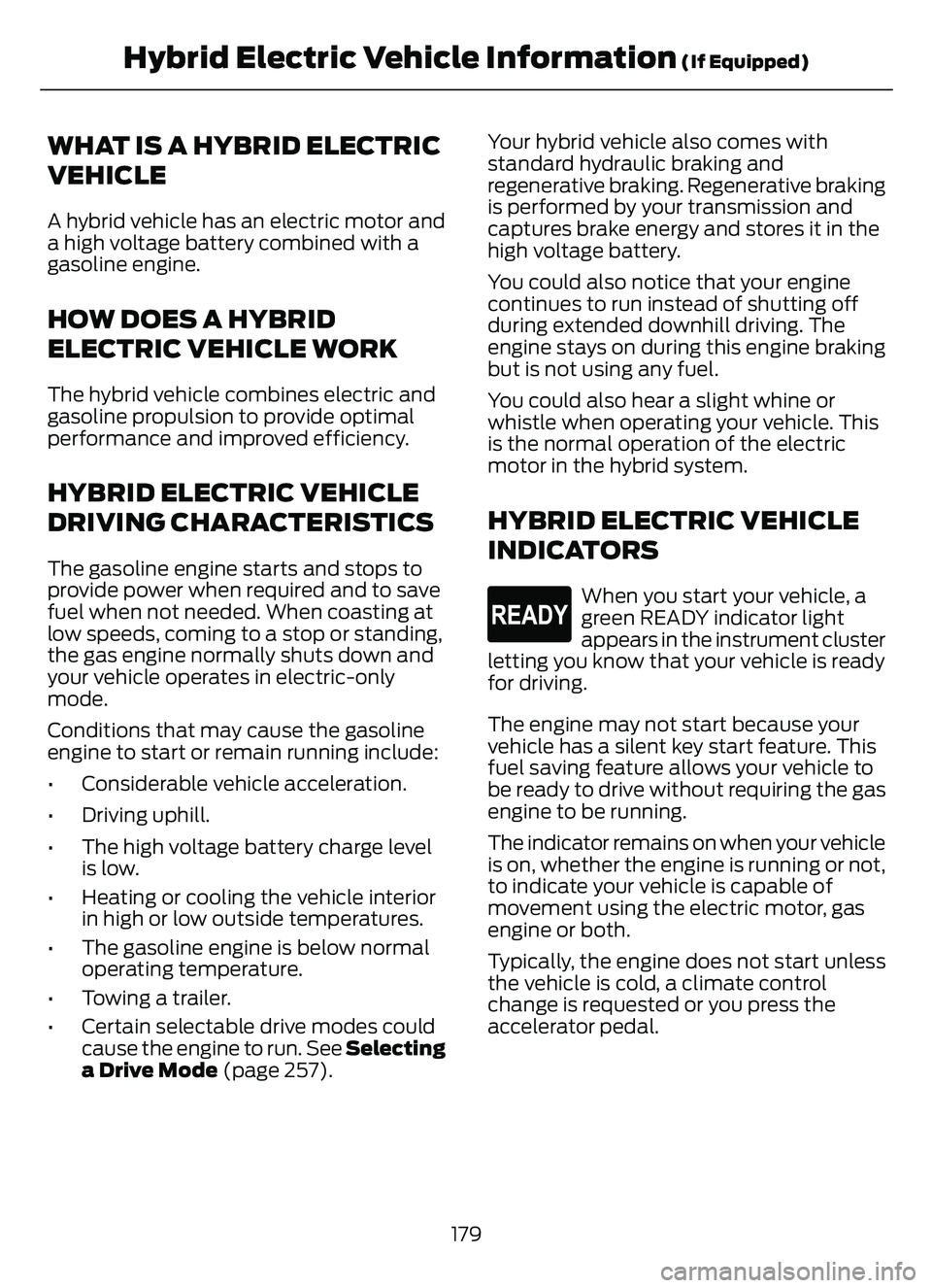FORD ESCAPE 2022  Owners Manual WHAT IS A HYBRID ELECTRIC
VEHICLE
A hybrid vehicle has an electric motor and
a high voltage battery combined with a
gasoline engine.
HOW DOES A HYBRID
ELECTRIC VEHICLE WORK
The hybrid vehicle combines