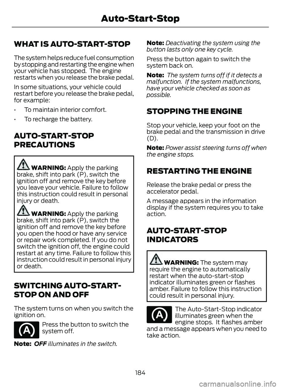 FORD ESCAPE 2022  Owners Manual WHAT IS AUTO-START-STOP
The system helps reduce fuel consumption
by stopping and restarting the engine when
your vehicle has stopped.  The engine
restarts when you release the brake pedal.
In some sit