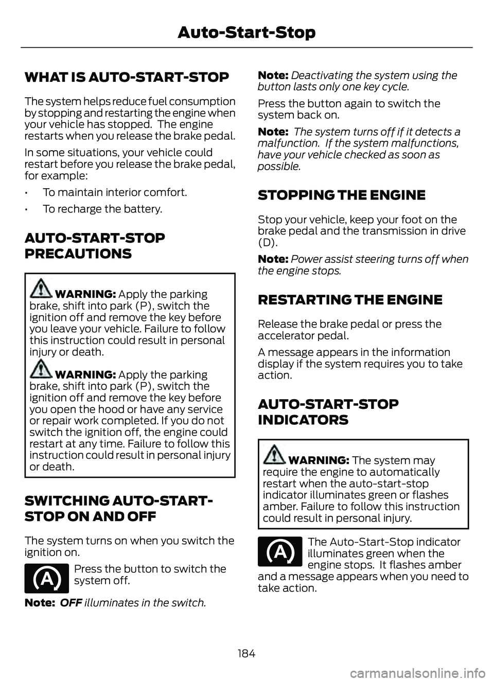 FORD ESCAPE 2022 Owners Manual WHAT IS AUTO-START-STOP
The system helps reduce fuel consumption
by stopping and restarting the engine when
your vehicle has stopped. The engine
restarts when you release the brake pedal.
In some sit FORD ESCAPE 2022 Owners Manual WHAT IS AUTO-START-STOP
The system helps reduce fuel consumption
by stopping and restarting the engine when
your vehicle has stopped. The engine
restarts when you release the brake pedal.
In some sit