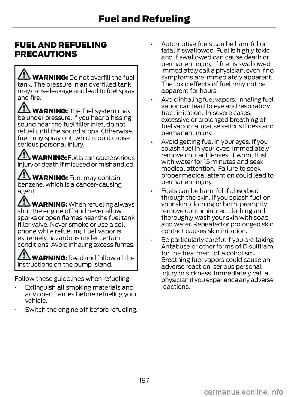 FORD ESCAPE 2022  Owners Manual FUEL AND REFUELING
PRECAUTIONS
WARNING: Do not overfill the fuel
tank. The pressure in an overfilled tank
may cause leakage and lead to fuel spray
and fire.
WARNING: The fuel system may
be under press