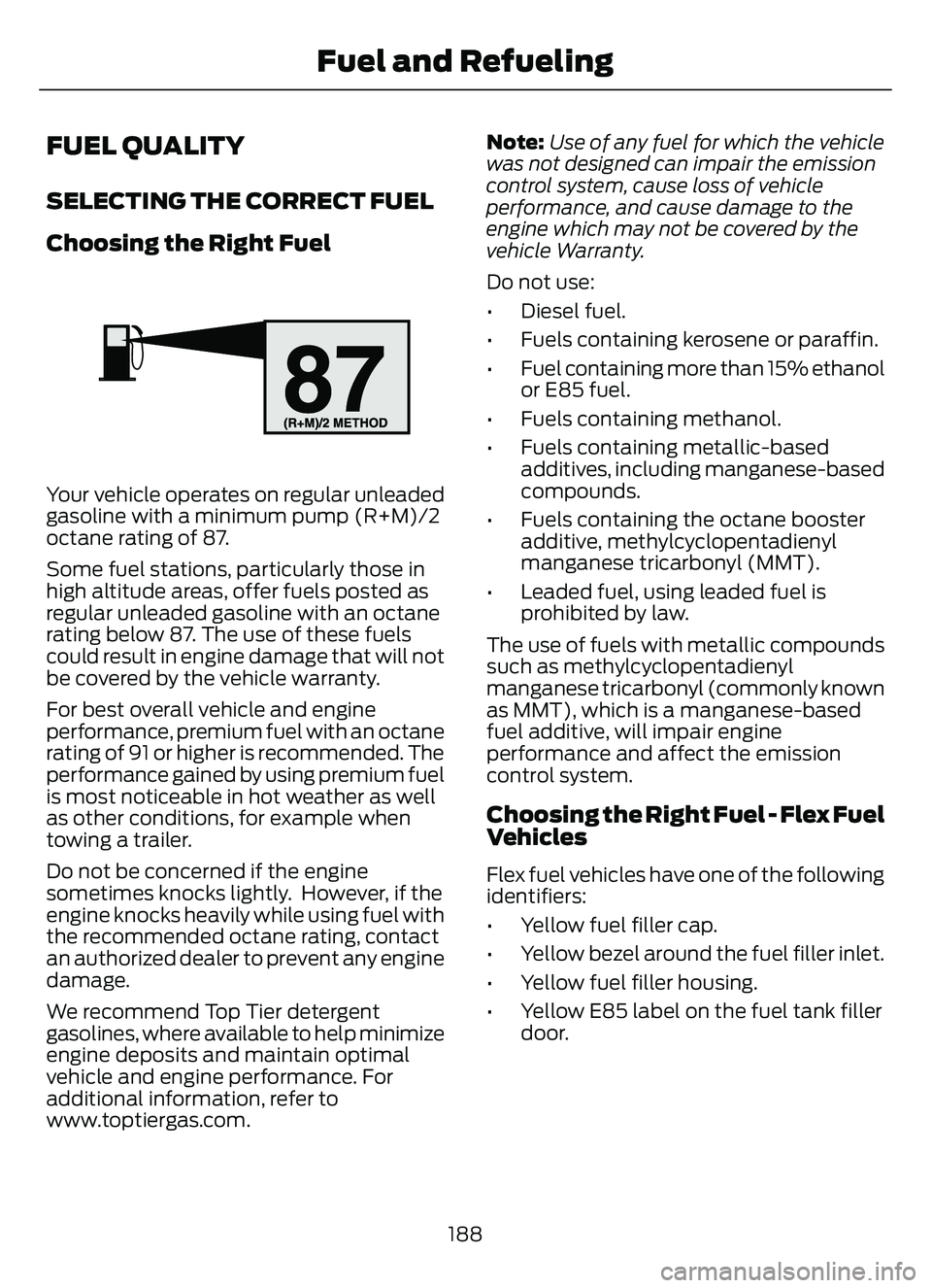 FORD ESCAPE 2022 Owners Manual FUEL QUALITY
SELECTING THE CORRECT FUEL
Choosing the Right Fuel
E161513E161513
Your vehicle operates on regular unleaded
gasoline with a minimum pump (R+M)/2
octane rating of 87.
Some fuel stations, p FORD ESCAPE 2022 Owners Manual FUEL QUALITY
SELECTING THE CORRECT FUEL
Choosing the Right Fuel
E161513E161513
Your vehicle operates on regular unleaded
gasoline with a minimum pump (R+M)/2
octane rating of 87.
Some fuel stations, p