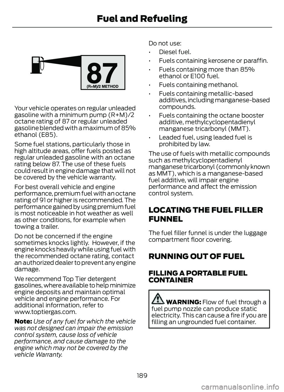 FORD ESCAPE 2022 Owners Manual E161513E161513
Your vehicle operates on regular unleaded
gasoline with a minimum pump (R+M)/2
octane rating of 87 or regular unleaded
gasoline blended with a maximum of 85%
ethanol (E85).
Some fuel st FORD ESCAPE 2022 Owners Manual E161513E161513
Your vehicle operates on regular unleaded
gasoline with a minimum pump (R+M)/2
octane rating of 87 or regular unleaded
gasoline blended with a maximum of 85%
ethanol (E85).
Some fuel st