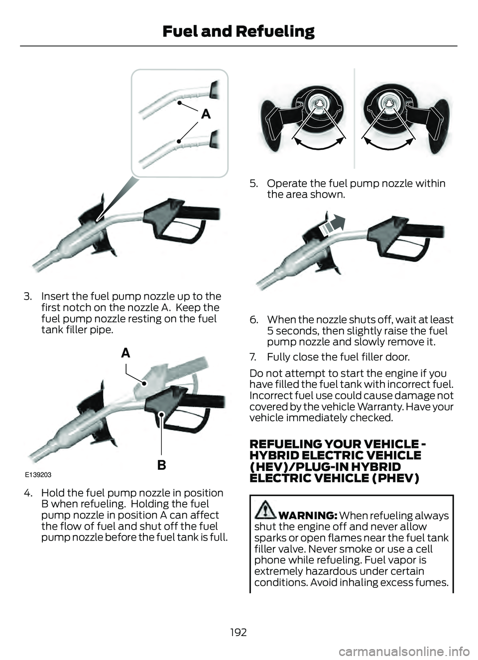 FORD ESCAPE 2022 User Guide 39 0E139202E139202
3. Insert the fuel pump nozzle up to thefirst notch on the nozzle A. Keep the
fuel pump nozzle resting on the fuel
tank filler pipe.
E139203
A
B
4. Hold the fuel pump nozzle in pos FORD ESCAPE 2022 User Guide 39 0E139202E139202
3. Insert the fuel pump nozzle up to thefirst notch on the nozzle A. Keep the
fuel pump nozzle resting on the fuel
tank filler pipe.
E139203
A
B
4. Hold the fuel pump nozzle in pos