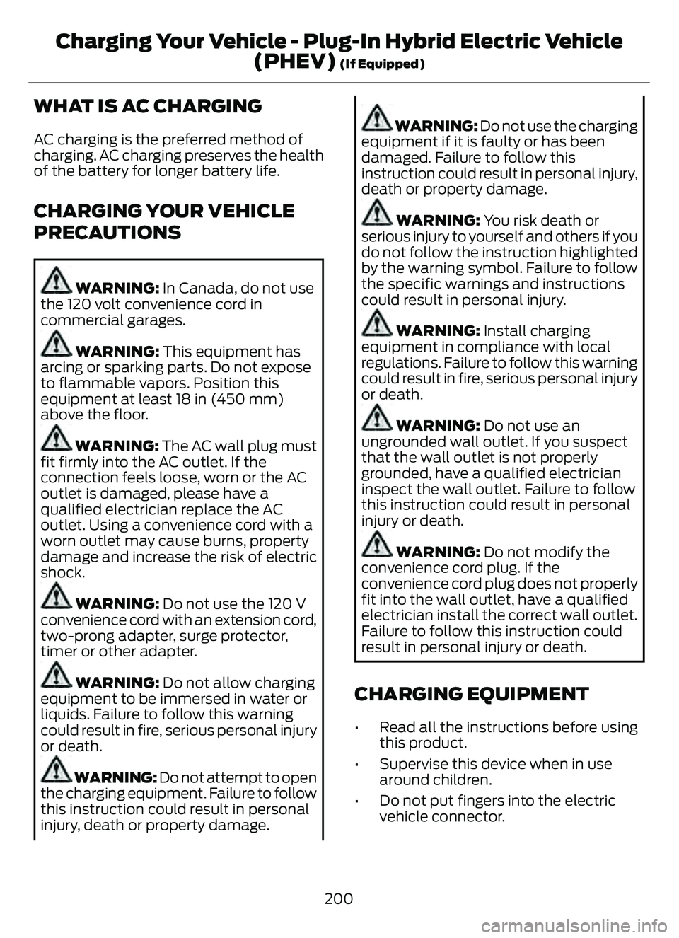 FORD ESCAPE 2022  Owners Manual WHAT IS AC CHARGING
AC charging is the preferred method of
charging. AC charging preserves the health
of the battery for longer battery life.
CHARGING YOUR VEHICLE
PRECAUTIONS
WARNING: In Canada, do n