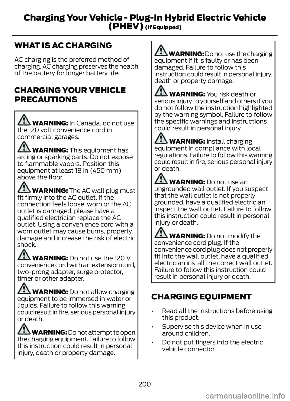 FORD ESCAPE 2022 Owners Manual WHAT IS AC CHARGING
AC charging is the preferred method of
charging. AC charging preserves the health
of the battery for longer battery life.
CHARGING YOUR VEHICLE
PRECAUTIONS
WARNING: In Canada, do n FORD ESCAPE 2022 Owners Manual WHAT IS AC CHARGING
AC charging is the preferred method of
charging. AC charging preserves the health
of the battery for longer battery life.
CHARGING YOUR VEHICLE
PRECAUTIONS
WARNING: In Canada, do n