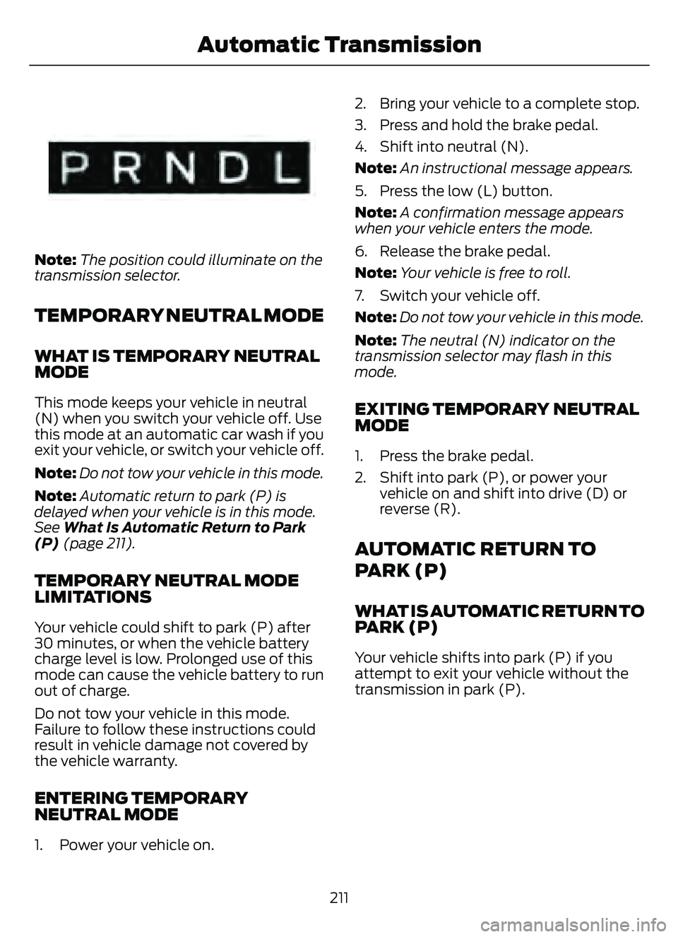 FORD ESCAPE 2022  Owners Manual E341619E341619
Note:The position could illuminate on the
transmission selector.
TEMPORARY NEUTRAL MODE
WHAT IS TEMPORARY NEUTRAL
MODE
This mode keeps your vehicle in neutral
(N) when you switch your v