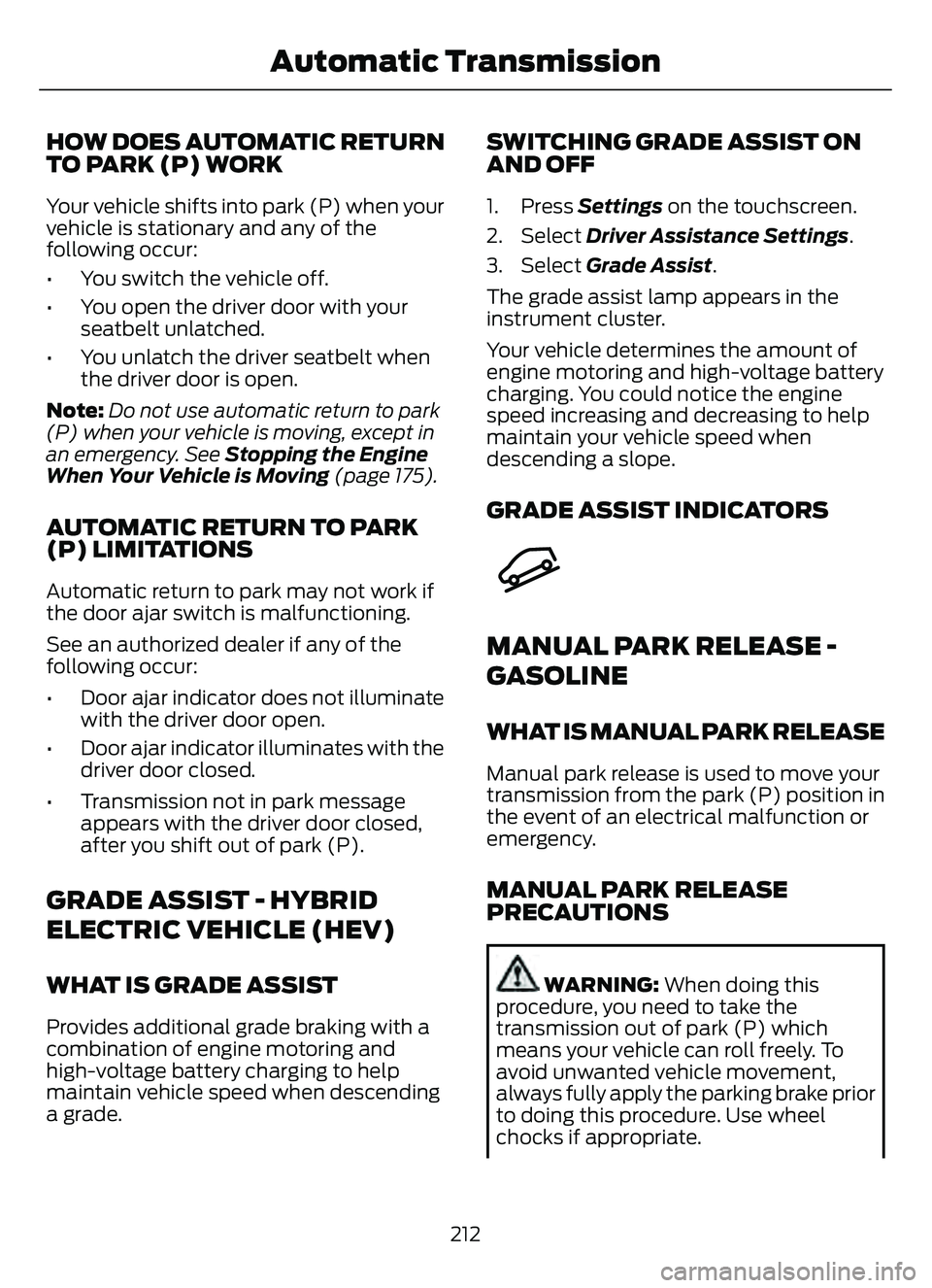 FORD ESCAPE 2022 Owners Manual HOW DOES AUTOMATIC RETURN
TO PARK (P) WORK
Your vehicle shifts into park (P) when your
vehicle is stationary and any of the
following occur:
• You switch the vehicle off.
• You open the driver doo FORD ESCAPE 2022 Owners Manual HOW DOES AUTOMATIC RETURN
TO PARK (P) WORK
Your vehicle shifts into park (P) when your
vehicle is stationary and any of the
following occur:
• You switch the vehicle off.
• You open the driver doo
