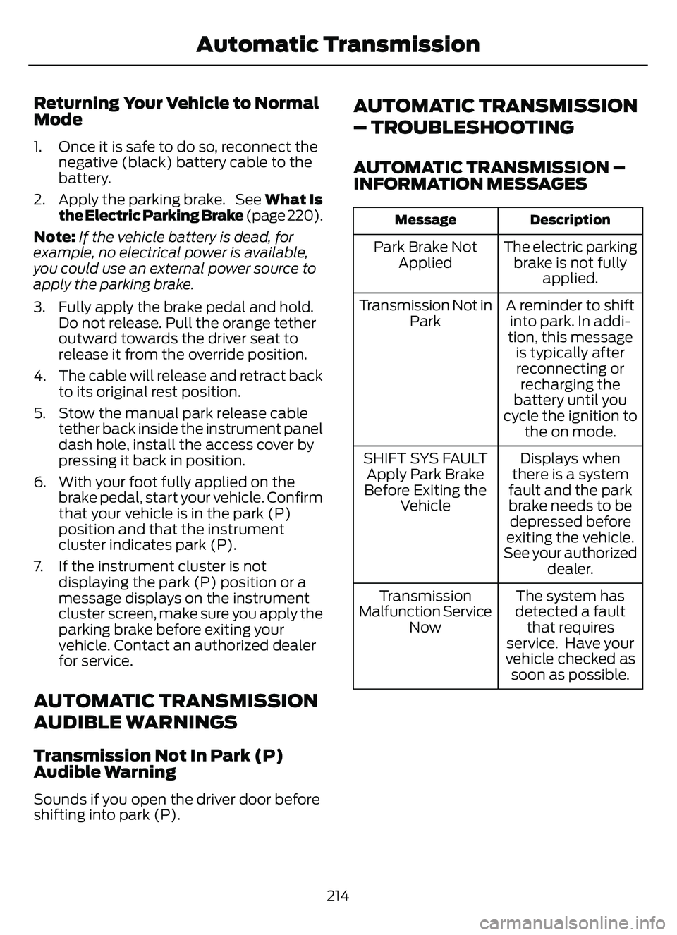 FORD ESCAPE 2022 Owners Manual Returning Your Vehicle to Normal
Mode
1. Once it is safe to do so, reconnect thenegative (black) battery cable to the
battery.
2. Apply the parking brake. See What Is
the Electric Parking Brake (pa FORD ESCAPE 2022 Owners Manual Returning Your Vehicle to Normal
Mode
1. Once it is safe to do so, reconnect thenegative (black) battery cable to the
battery.
2. Apply the parking brake. See What Is
the Electric Parking Brake (pa