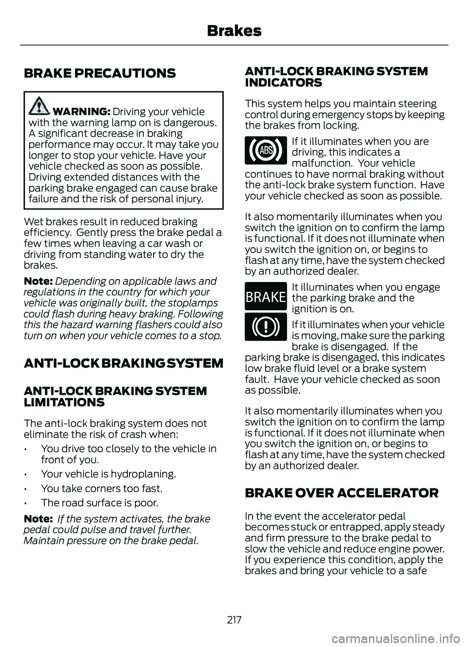 FORD ESCAPE 2022 User Guide BRAKE PRECAUTIONS
WARNING: Driving your vehicle
with the warning lamp on is dangerous.
A significant decrease in braking
performance may occur. It may take you
longer to stop your vehicle. Have your
v FORD ESCAPE 2022 User Guide BRAKE PRECAUTIONS
WARNING: Driving your vehicle
with the warning lamp on is dangerous.
A significant decrease in braking
performance may occur. It may take you
longer to stop your vehicle. Have your
v
