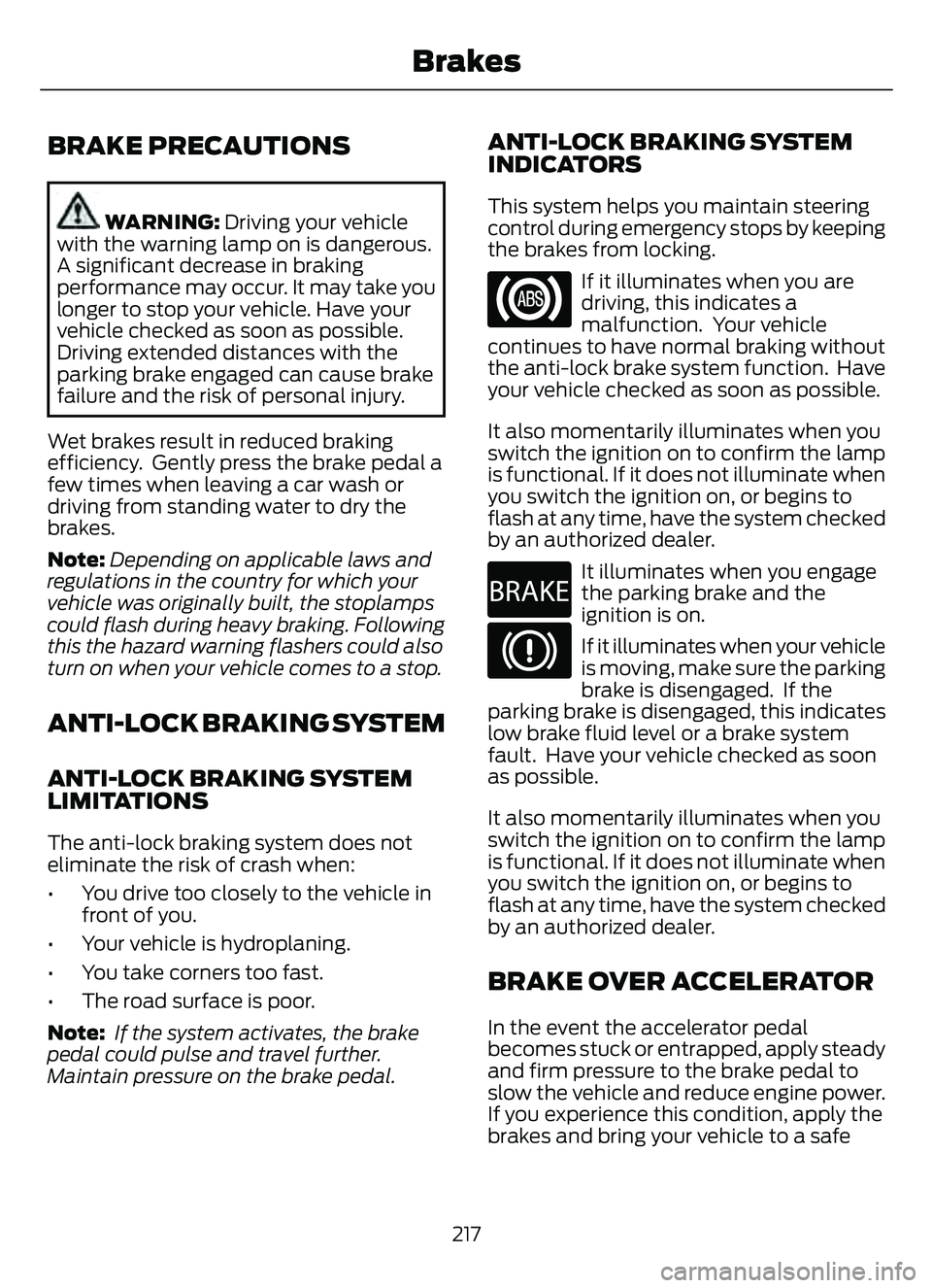 FORD ESCAPE 2022  Owners Manual BRAKE PRECAUTIONS
WARNING: Driving your vehicle
with the warning lamp on is dangerous.
A significant decrease in braking
performance may occur. It may take you
longer to stop your vehicle. Have your
v