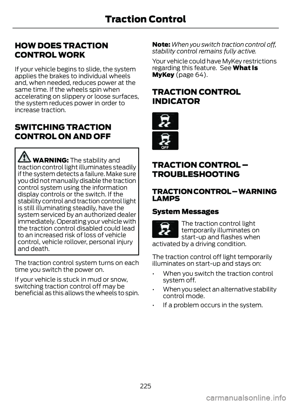 FORD ESCAPE 2022 Owners Manual HOW DOES TRACTION
CONTROL WORK
If your vehicle begins to slide, the system
applies the brakes to individual wheels
and, when needed, reduces power at the
same time. If the wheels spin when
acceleratin FORD ESCAPE 2022 Owners Manual HOW DOES TRACTION
CONTROL WORK
If your vehicle begins to slide, the system
applies the brakes to individual wheels
and, when needed, reduces power at the
same time. If the wheels spin when
acceleratin