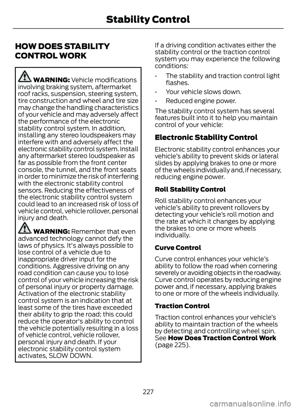 FORD ESCAPE 2022 Owners Manual HOW DOES STABILITY
CONTROL WORK
WARNING: Vehicle modifications
involving braking system, aftermarket
roof racks, suspension, steering system,
tire construction and wheel and tire size
may change the h FORD ESCAPE 2022 Owners Manual HOW DOES STABILITY
CONTROL WORK
WARNING: Vehicle modifications
involving braking system, aftermarket
roof racks, suspension, steering system,
tire construction and wheel and tire size
may change the h