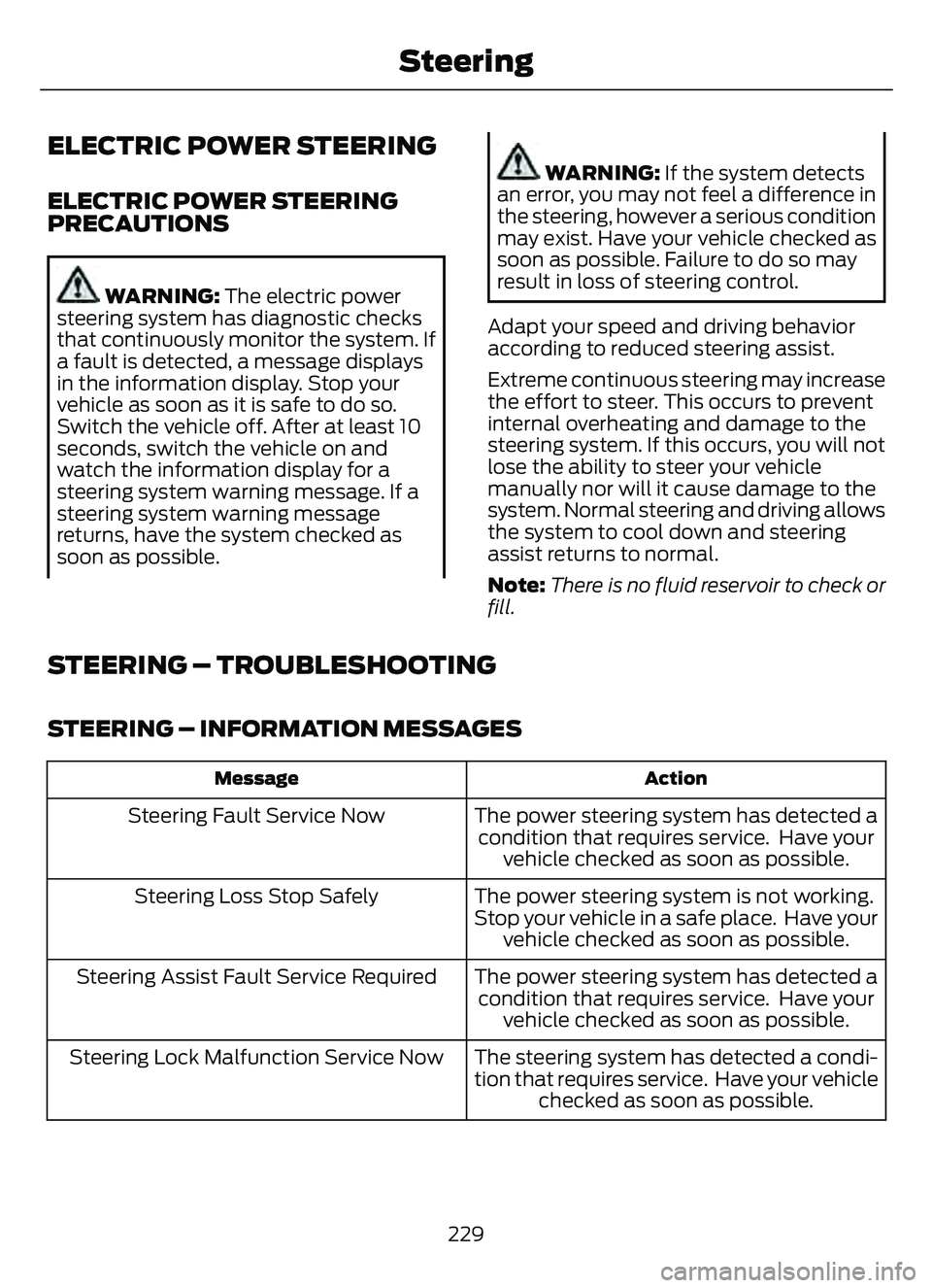 FORD ESCAPE 2022 Owners Manual ELECTRIC POWER STEERING
ELECTRIC POWER STEERING
PRECAUTIONS
WARNING: The electric power
steering system has diagnostic checks
that continuously monitor the system. If
a fault is detected, a message di FORD ESCAPE 2022 Owners Manual ELECTRIC POWER STEERING
ELECTRIC POWER STEERING
PRECAUTIONS
WARNING: The electric power
steering system has diagnostic checks
that continuously monitor the system. If
a fault is detected, a message di