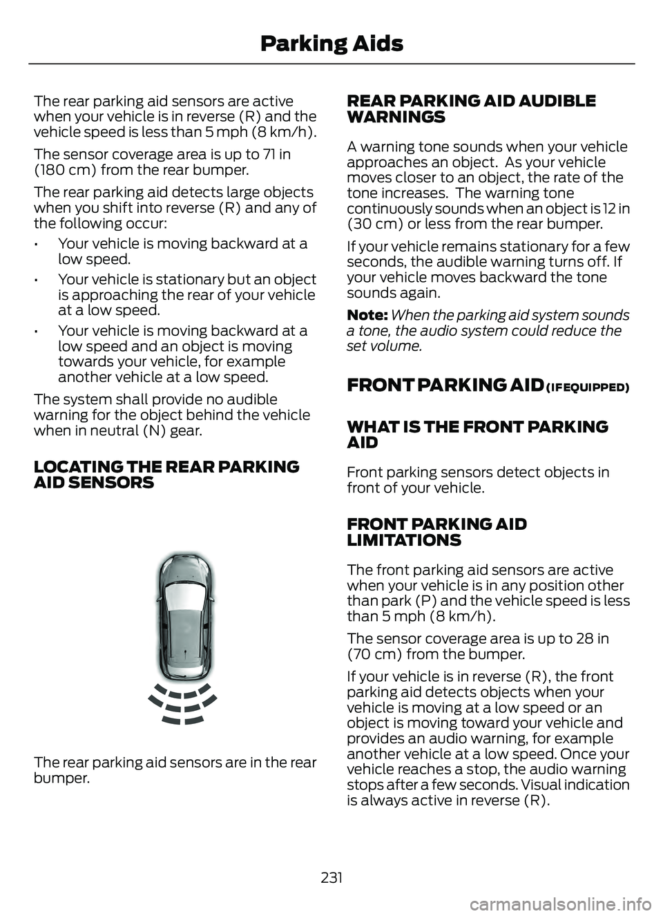 FORD ESCAPE 2022 Owners Manual The rear parking aid sensors are active
when your vehicle is in reverse (R) and the
vehicle speed is less than 5 mph (8 km/h).
The sensor coverage area is up to 71 in
(180 cm) from the rear bumper.
Th FORD ESCAPE 2022 Owners Manual The rear parking aid sensors are active
when your vehicle is in reverse (R) and the
vehicle speed is less than 5 mph (8 km/h).
The sensor coverage area is up to 71 in
(180 cm) from the rear bumper.
Th