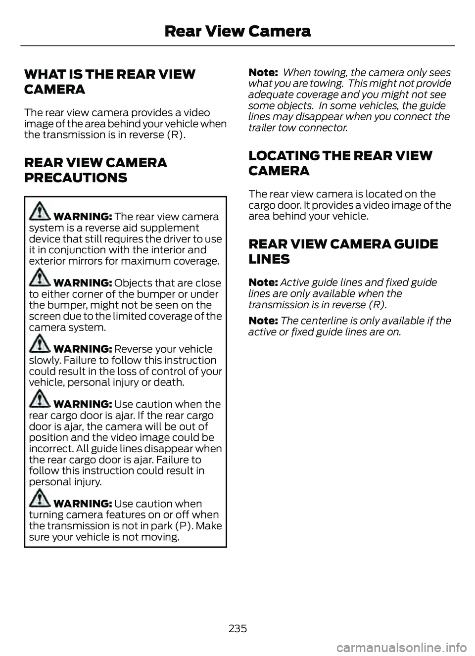 FORD ESCAPE 2022 Owners Manual WHAT IS THE REAR VIEW
CAMERA
The rear view camera provides a video
image of the area behind your vehicle when
the transmission is in reverse (R).
REAR VIEW CAMERA
PRECAUTIONS
WARNING: The rear view ca FORD ESCAPE 2022 Owners Manual WHAT IS THE REAR VIEW
CAMERA
The rear view camera provides a video
image of the area behind your vehicle when
the transmission is in reverse (R).
REAR VIEW CAMERA
PRECAUTIONS
WARNING: The rear view ca