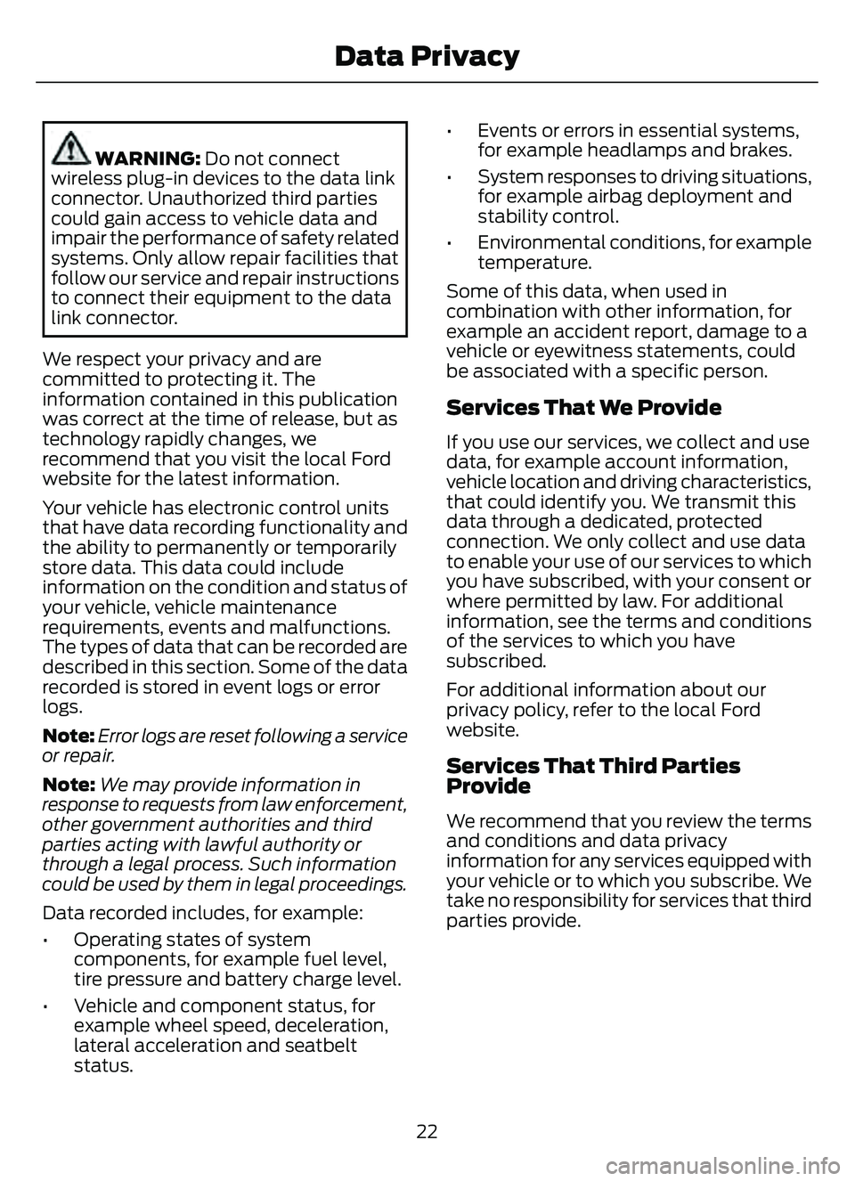FORD ESCAPE 2022 Owners Manual WARNING: Do not connect
wireless plug-in devices to the data link
connector. Unauthorized third parties
could gain access to vehicle data and
impair the performance of safety related
systems. Only all FORD ESCAPE 2022 Owners Manual WARNING: Do not connect
wireless plug-in devices to the data link
connector. Unauthorized third parties
could gain access to vehicle data and
impair the performance of safety related
systems. Only all
