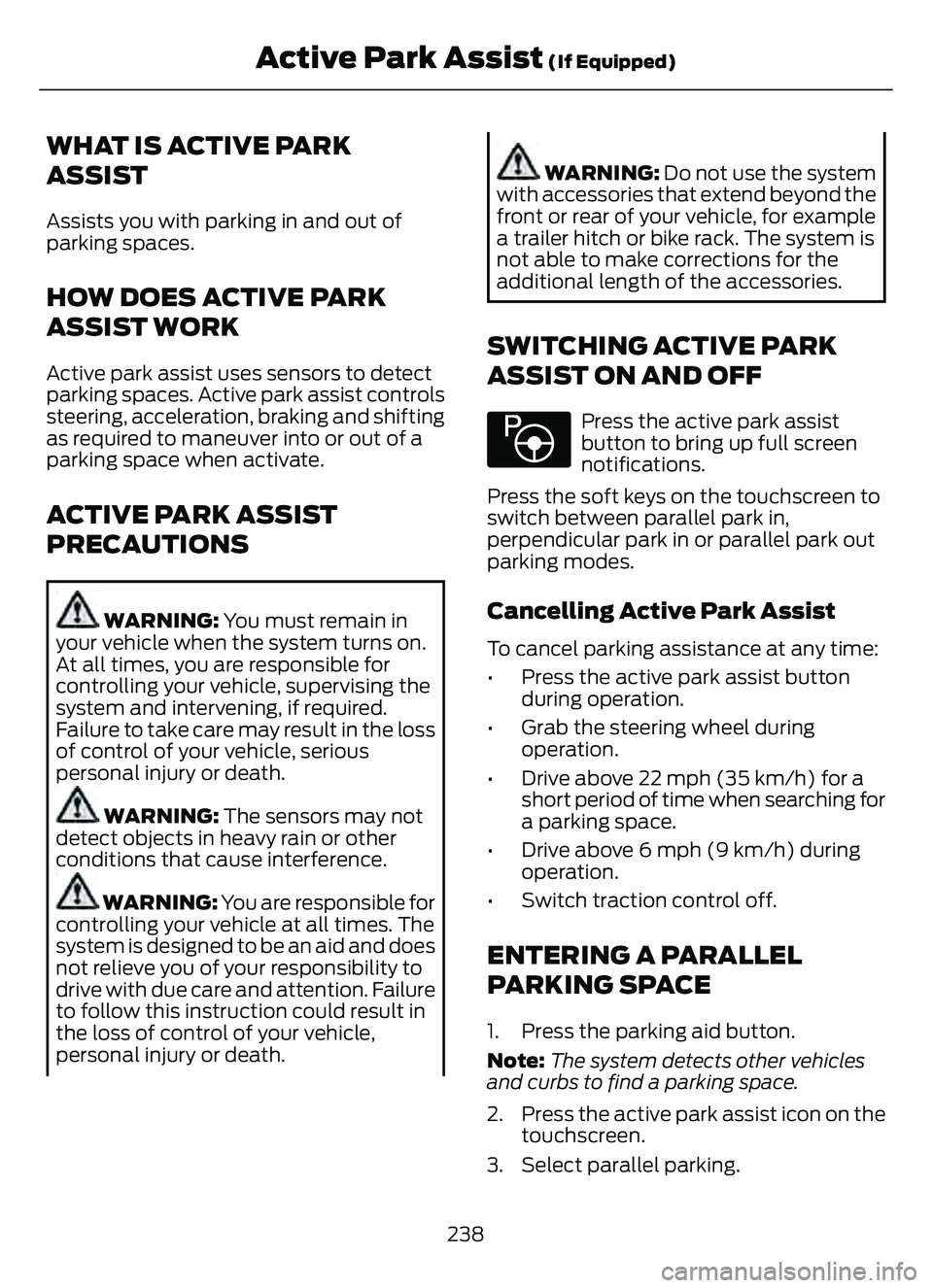 FORD ESCAPE 2022 Owners Manual WHAT IS ACTIVE PARK
ASSIST
Assists you with parking in and out of
parking spaces.
HOW DOES ACTIVE PARK
ASSIST WORK
Active park assist uses sensors to detect
parking spaces. Active park assist controls FORD ESCAPE 2022 Owners Manual WHAT IS ACTIVE PARK
ASSIST
Assists you with parking in and out of
parking spaces.
HOW DOES ACTIVE PARK
ASSIST WORK
Active park assist uses sensors to detect
parking spaces. Active park assist controls