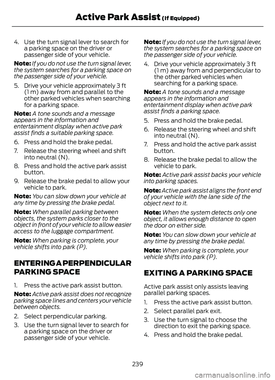 FORD ESCAPE 2022 Owners Manual 4. Use the turn signal lever to search fora parking space on the driver or
passenger side of your vehicle.
Note: If you do not use the turn signal lever,
the system searches for a parking space on
the FORD ESCAPE 2022 Owners Manual 4. Use the turn signal lever to search fora parking space on the driver or
passenger side of your vehicle.
Note: If you do not use the turn signal lever,
the system searches for a parking space on
the