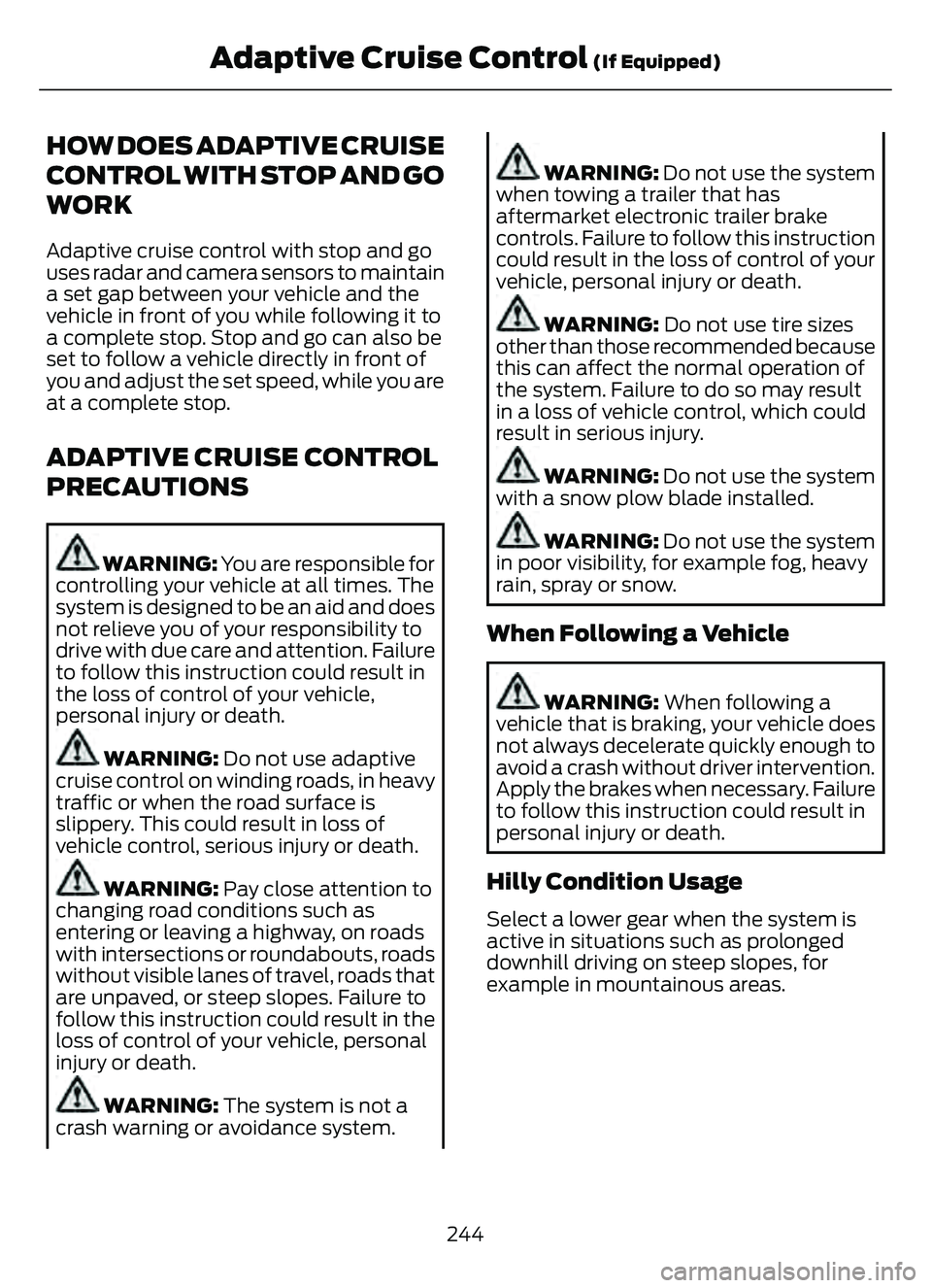 FORD ESCAPE 2022 Owners Manual HOW DOES ADAPTIVE CRUISE
CONTROL WITH STOP AND GO
WORK
Adaptive cruise control with stop and go
uses radar and camera sensors to maintain
a set gap between your vehicle and the
vehicle in front of you FORD ESCAPE 2022 Owners Manual HOW DOES ADAPTIVE CRUISE
CONTROL WITH STOP AND GO
WORK
Adaptive cruise control with stop and go
uses radar and camera sensors to maintain
a set gap between your vehicle and the
vehicle in front of you